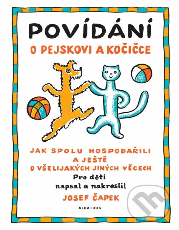 Kniha: Povídání o pejskovi a kočičce (Josef Čapek a Josef Čapek; Josef Čapek). Albatros SK, 2005 Kniha: Povídání o pejskovi a kočičce (Josef Čapek a Josef Čapek; Josef Čapek). Albatros SK, 2005