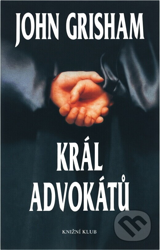 Kniha: Král advokátů (Grisham John a John Grisham). Knižní klub, 2004 Kniha: Král advokátů (Grisham John a John Grisham). Knižní klub, 2004
