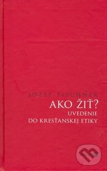 Kniha: Ako žiť? (Józef Tischner). Serafín, 2005 Kniha: Ako žiť? (Józef Tischner). Serafín, 2005