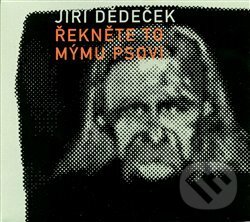 Hudební CD: Jiří Dědeček: Řekněte to mýmu psovi (Indies). Indies, 2006 Hudební CD: Jiří Dědeček: Řekněte to mýmu psovi (Indies). Indies, 2006