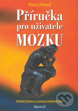 Kniha: Příručka pro uživatele mozku (Pierce J. Howard). Portál, 2004 Kniha: Příručka pro uživatele mozku (Pierce J. Howard). Portál, 2004