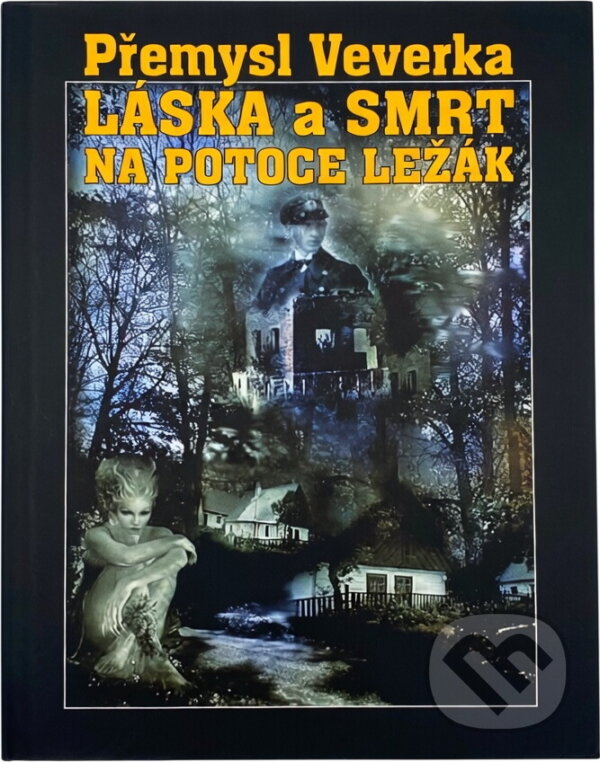 Kniha: Láska a smrt na potoce Ležák (Přemysl Veverka). , 2009 Kniha: Láska a smrt na potoce Ležák (Přemysl Veverka). , 2009