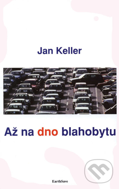 Kniha: Až na dno blahobytu (Jan Keller). Earth Save, 2005 Kniha: Až na dno blahobytu (Jan Keller). Earth Save, 2005