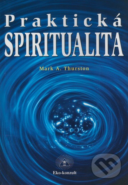 Praktická spiritualita - Mark A. Thurston, Eko-konzult, 2000