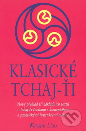 Kniha: Klasické Tchaj-Ťi (Wyasun Liao). Pragma, 2008 Kniha: Klasické Tchaj-Ťi (Wyasun Liao). Pragma, 2008