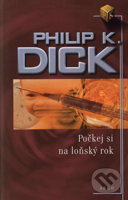 Kniha: Počkej si na loňský rok (Philip K. Dick). Argo, 2004 Kniha: Počkej si na loňský rok (Philip K. Dick). Argo, 2004
