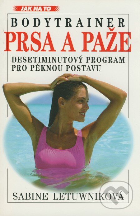 Kniha: Bodytrainer - Prsa a paže (Sabine Letuwniková). Ivo Železný, 1997 Kniha: Bodytrainer - Prsa a paže (Sabine Letuwniková). Ivo Železný, 1997