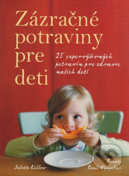 Kniha: Zázračné potraviny pre deti (Juliette Kellow a Sunil Vijayakar). Slovart, 2008 Kniha: Zázračné potraviny pre deti (Juliette Kellow a Sunil Vijayakar). Slovart, 2008