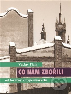Kniha: Co nám zbořili (Václav Fiala). Václav Fiala - Hangár F, 2010 Kniha: Co nám zbořili (Václav Fiala). Václav Fiala - Hangár F, 2010