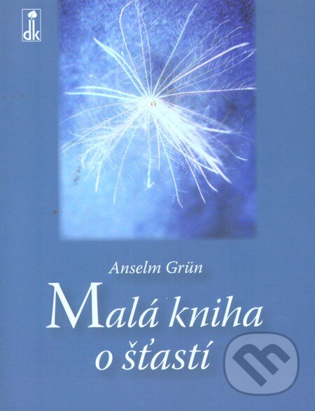 Kniha: Malá kniha o šťastí (Anselm Grün). Dobrá kniha, 2008 Kniha: Malá kniha o šťastí (Anselm Grün). Dobrá kniha, 2008