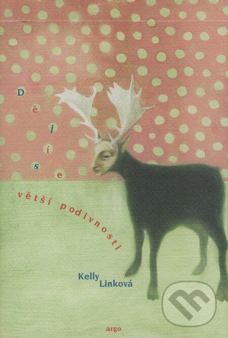 Kniha: Dějí se větší podivnosti (Kelly Linková). Argo, 2008 Kniha: Dějí se větší podivnosti (Kelly Linková). Argo, 2008