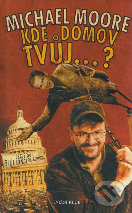 Kniha: Kde domov tvůj...? (Michael Moore). Knižní klub, 2005 Kniha: Kde domov tvůj...? (Michael Moore). Knižní klub, 2005