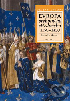 Kniha: Evropa vrcholného středověku 1150 - 1300 (John H. Mundy). Vyšehrad, 2008 Kniha: Evropa vrcholného středověku 1150 - 1300 (John H. Mundy). Vyšehrad, 2008