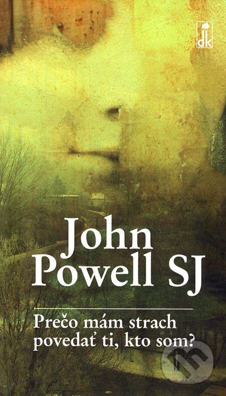 Kniha: Prečo mám strach povedať ti, kto som? (John Powell). Dobrá kniha, 2007 Kniha: Prečo mám strach povedať ti, kto som? (John Powell). Dobrá kniha, 2007