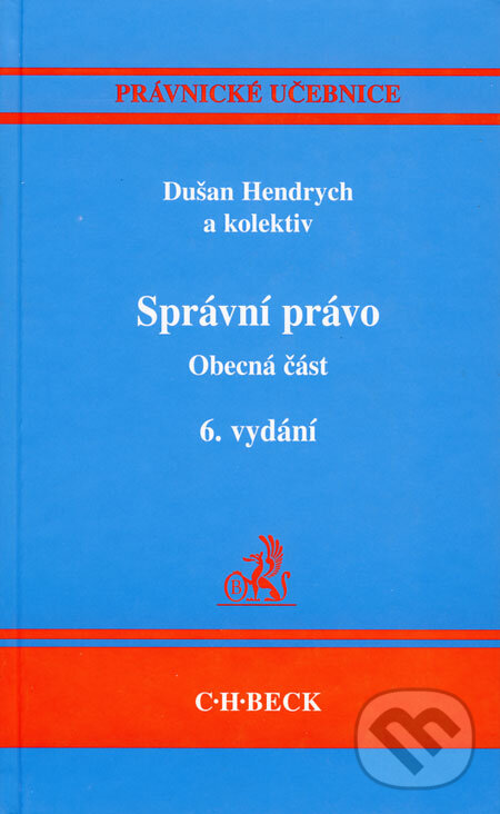 Kniha: Správní právo - Obecná část (Dušan Hendrych a kolektív). C. H. Beck, 2006 Kniha: Správní právo - Obecná část (Dušan Hendrych a kolektív). C. H. Beck, 2006