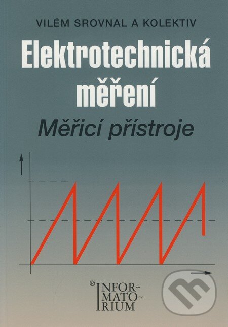 Kniha: Elektrotechnická měření (Vilém Srovnal a kolektiv). Informatorium, 2008 Kniha: Elektrotechnická měření (Vilém Srovnal a kolektiv). Informatorium, 2008