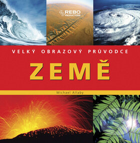 Kniha: Velký obrazový průvodce - Země (Michael Allaby). Rebo, 2008 Kniha: Velký obrazový průvodce - Země (Michael Allaby). Rebo, 2008