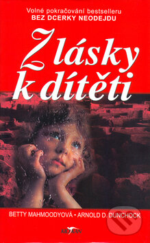 Kniha: Z lásky k dítěti (Betty Mahmoody a Arnold D. Dunchock). Alpress, 2003 Kniha: Z lásky k dítěti (Betty Mahmoody a Arnold D. Dunchock). Alpress, 2003