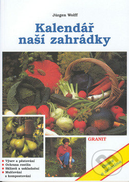 Kniha: Kalendář naší zahrádky (Jürgen Wolf). Granit, 2012 Kniha: Kalendář naší zahrádky (Jürgen Wolf). Granit, 2012