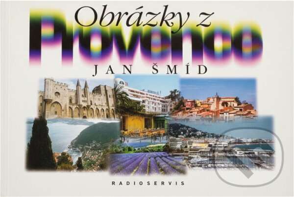 Kniha: Obrázky z Provence (Antonín Buchar, Carmen Renee Berry, Jan Šmíd, Jan, Karel Pichlík a Kůrka; Anto). Radioservis, 2000 Kniha: Obrázky z Provence (Antonín Buchar, Carmen Renee Berry, Jan Šmíd, Jan, Karel Pichlík a Kůrka; Anto). Radioservis, 2000