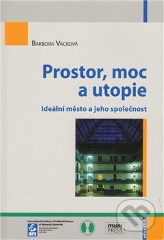 Kniha: Prostor, moc a utopie (Barbora Vacková). Mezinárodní politologický ústav Masarykovy univerzity, 2010 Kniha: Prostor, moc a utopie (Barbora Vacková). Mezinárodní politologický ústav Masarykovy univerzity, 2010