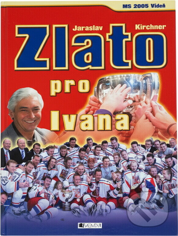 Kniha: Zlato pro Ivana - MS 2005 Vídeň (Jaroslav Kirchner). , 2005 Kniha: Zlato pro Ivana - MS 2005 Vídeň (Jaroslav Kirchner). , 2005