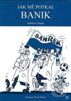Kniha: Jak mě potkal Banik (Dalibor Záruba). Montanex, 2008 Kniha: Jak mě potkal Banik (Dalibor Záruba). Montanex, 2008