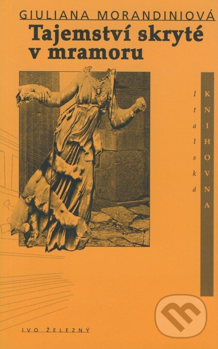 Kniha: Tajemství skryté v mramoru (Giuliana Morandiniová). Ivo Železný, 1999 Kniha: Tajemství skryté v mramoru (Giuliana Morandiniová). Ivo Železný, 1999