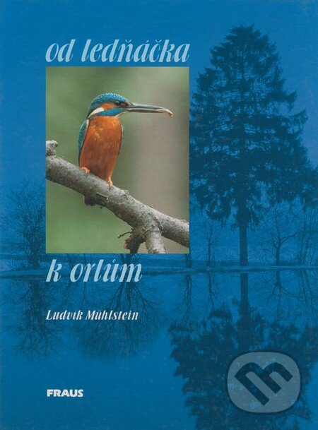 Kniha: Od ledňáčka k orlům (Ludvík Mühlstein). Fraus, 2001 Kniha: Od ledňáčka k orlům (Ludvík Mühlstein). Fraus, 2001