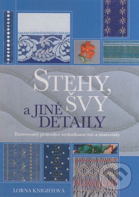 Kniha: Stehy, švy a jiné detaily (Lorna Knightová). Slovart CZ, 2008 Kniha: Stehy, švy a jiné detaily (Lorna Knightová). Slovart CZ, 2008