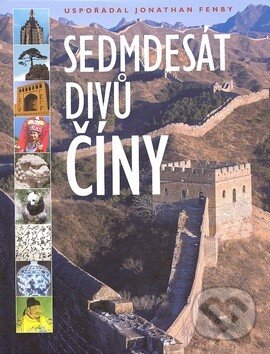 Kniha: Sedmdesát divů Číny (Jonathan Fenby). Slovart CZ, 2008 Kniha: Sedmdesát divů Číny (Jonathan Fenby). Slovart CZ, 2008