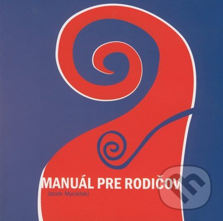 Kniha: Manuál pre rodičov (Jacek Mycielski). Vydavateľstvo Michala Vaška, 2008 Kniha: Manuál pre rodičov (Jacek Mycielski). Vydavateľstvo Michala Vaška, 2008