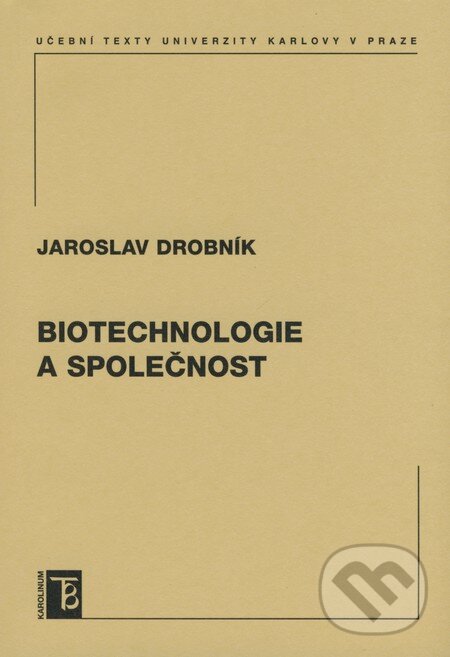 Kniha: Biotechnologie a společnost (Jaroslav Drobník). Karolinum, 2008 Kniha: Biotechnologie a společnost (Jaroslav Drobník). Karolinum, 2008