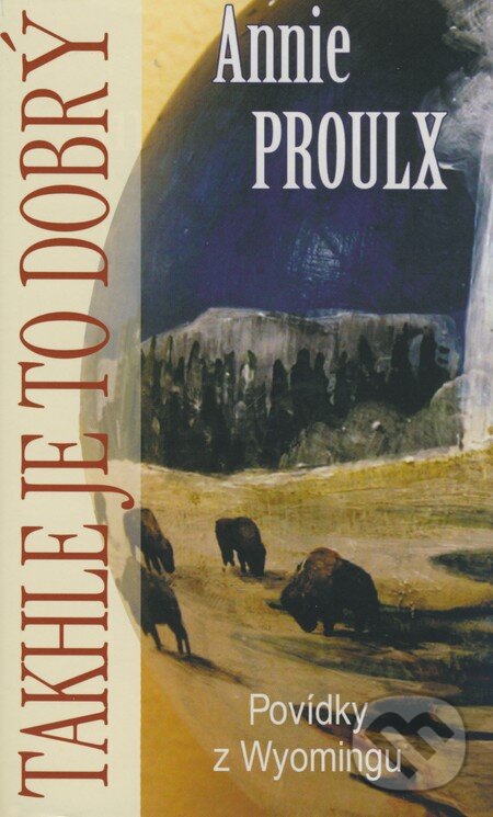 Kniha: Takhle je to dobrý (Annie Proulx). Baronet, 2008 Kniha: Takhle je to dobrý (Annie Proulx). Baronet, 2008