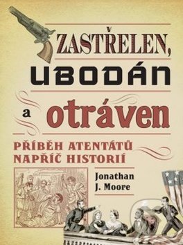 Kniha: Zastřelen, ubodán a otráven (Jonathan J. Moore). Pangea, 2019 Kniha: Zastřelen, ubodán a otráven (Jonathan J. Moore). Pangea, 2019