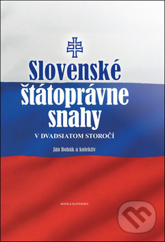 Slovenské štátoprávne snahy v dvadsiatom storočí - Ján Bobák, Jan Vladislav, Matica slovenská, 2019