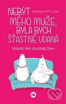Kniha: Nebýt mého muže, byla bych šťastně vdaná (Monika Bittl). BETA - Dobrovský, 2019 Kniha: Nebýt mého muže, byla bych šťastně vdaná (Monika Bittl). BETA - Dobrovský, 2019