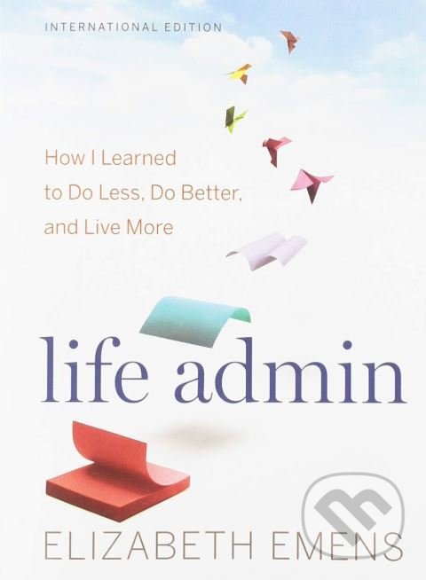 Kniha: Life Admin (Elizabeth Emens). Houghton Mifflin, 2019 Kniha: Life Admin (Elizabeth Emens). Houghton Mifflin, 2019
