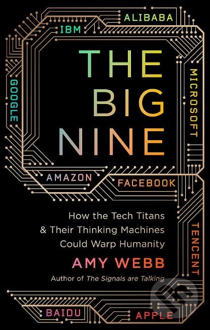 Kniha: The Big Nine (Amy Webb). Public Affairs, 2019 Kniha: The Big Nine (Amy Webb). Public Affairs, 2019
