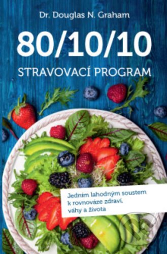 Kniha: 80/10/10 Stravovací program (Douglas N. Graham). ANAG, 2019 Kniha: 80/10/10 Stravovací program (Douglas N. Graham). ANAG, 2019