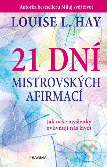 Kniha: 21 dní mistrovských afirmací (Louise L. Hay). Pragma, 2019 Kniha: 21 dní mistrovských afirmací (Louise L. Hay). Pragma, 2019