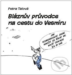 Kniha: Bláznův průvodce na cestu do Vesmíru (Petra Talová). Petra Talová, 2016 Kniha: Bláznův průvodce na cestu do Vesmíru (Petra Talová). Petra Talová, 2016