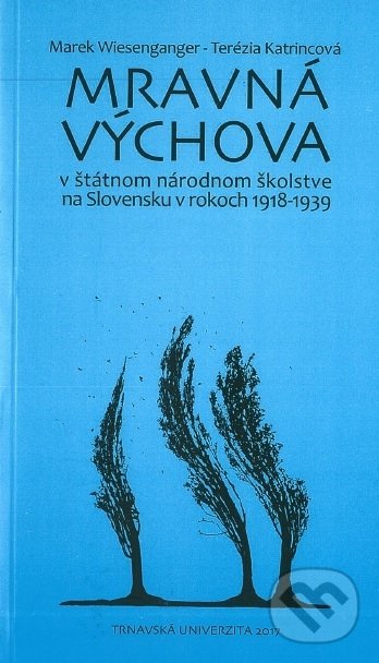 Kniha: Mravná výchova v štátnom národnom školstve na Slovensku v rokoch 1918-1939 (Marek Wiesenganger). STU, 2017 Kniha: Mravná výchova v štátnom národnom školstve na Slovensku v rokoch 1918-1939 (Marek Wiesenganger). STU, 2017