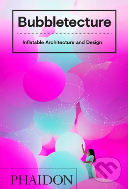 Kniha: Bubbletecture (Sharon Francis). Phaidon, 2019 Kniha: Bubbletecture (Sharon Francis). Phaidon, 2019