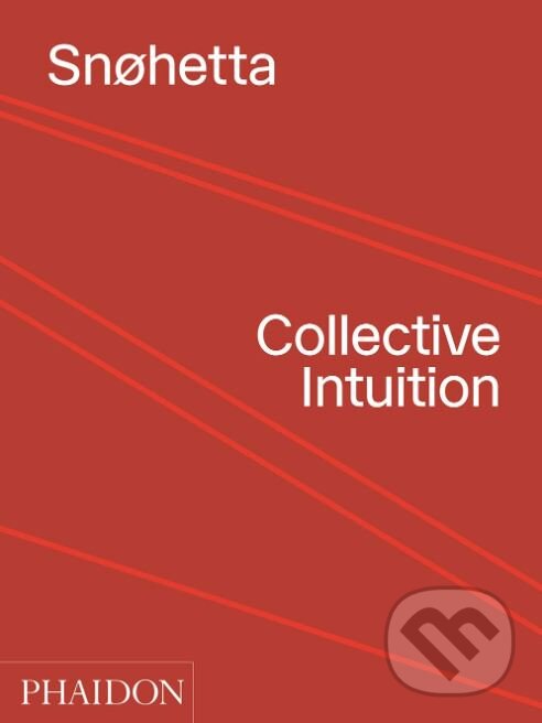 Kniha: Collective Intuition (Snohetta). Phaidon, 2019 Kniha: Collective Intuition (Snohetta). Phaidon, 2019