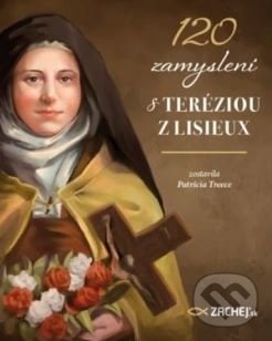 Kniha: 120 zamyslení s Teréziou z Lisieux (Patricia Treece). Zachej, 2019 Kniha: 120 zamyslení s Teréziou z Lisieux (Patricia Treece). Zachej, 2019