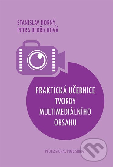 Praktická učebnice tvorby multimediálního obsahu - Stanislav Horný, Professional Publishing, 2019