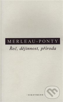Kniha: Řeč, dějinnost, příroda (Maurice Merleau-Ponty). OIKOYMENH, 2019 Kniha: Řeč, dějinnost, příroda (Maurice Merleau-Ponty). OIKOYMENH, 2019