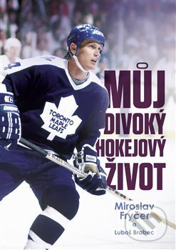 Můj divoký hokejový život - Luboš Brabec, Miroslav Fryčer, 2019