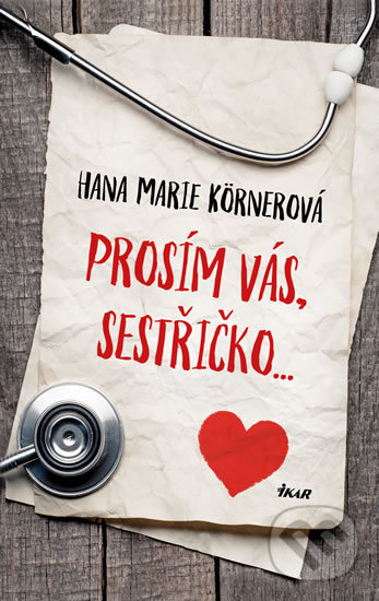 Kniha: Prosím vás, sestřičko (Hana Marie Körnerová). Ikar CZ, 2019 Kniha: Prosím vás, sestřičko (Hana Marie Körnerová). Ikar CZ, 2019